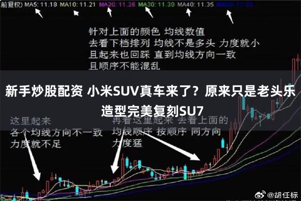 新手炒股配资 小米SUV真车来了？原来只是老头乐 造型完美复刻SU7