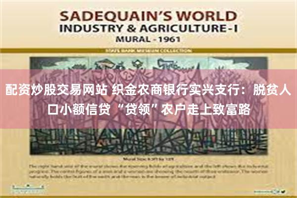 配资炒股交易网站 织金农商银行实兴支行：脱贫人口小额信贷 “贷领”农户走上致富路