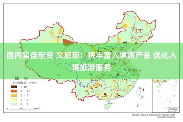 国内实盘配资 文旅部：将丰富入境游产品 优化入境旅游服务